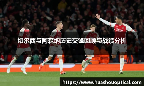 切尔西与阿森纳历史交锋回顾与战绩分析